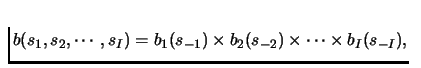 $b(s_1,s_2,\cdots,
s_I)=b_1(s_{-1})\times b_2(s_{-2})\times \cdots
\times b_I(s_{-I}),$